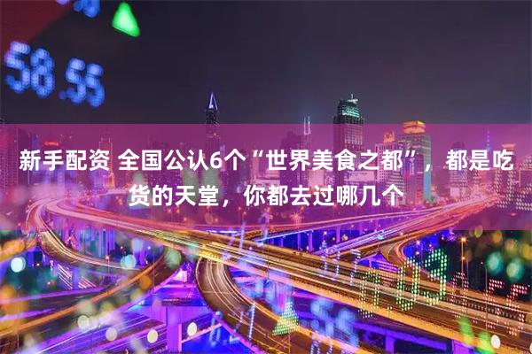 新手配资 全国公认6个“世界美食之都”，都是吃货的天堂，你都去过哪几个